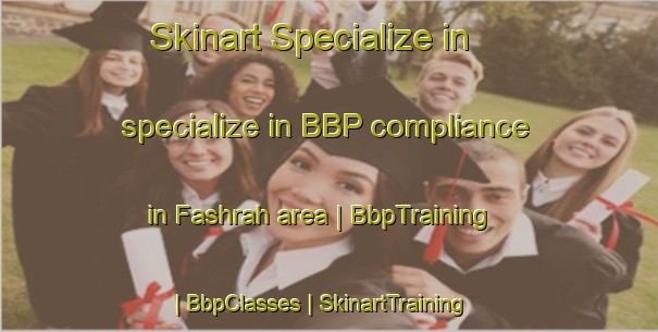 Skinart Specialize in specialize in BBP compliance in Fashrah area | BbpTraining | BbpClasses | SkinartTraining-United Arab Emirates